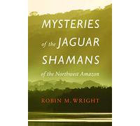 Mysteries of the Jaguar Shamans of the Northwest Amazon