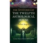 Mysteries of the Twelfth Astrological House The Fallen Angels by LISW & Carmen TurnerSchott & MSW LISW Carmen TurnerSchott MSW (Auteur)
