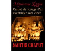 Mystérieuse Égypte, carnet de voyage d'un aventurier mal élevé