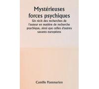 Mystérieuses Forces Psychiques Un Récit Des Recherches De L'auteur En Matière De Recherche Psychique, Ainsi Que Celles D'autres Savants Européens