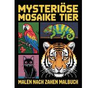 Mysteriöse Mosaike Malen nach Zahlen Malbuch: Ein faszinierendes Malen-nach-Zahlen-Malbuch mit geheimnisvollen Mosaikmustern, die Schritt für Schritt verborgene Bilder enthüllen