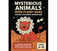 Mysterious Animals from Planet Mars: Cosmic Coloring Adventure: 24 Unique Martian Creatures for Kids to Color and Explore