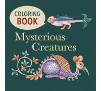 Mysterious Creatures: A Medieval Coloring Book for Adults Inspired by Illuminated Manuscripts, Bestiaries, and Mythical Creatures