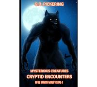 Mysterious Creatures: Cryptid Encounters: In The Authors Words - Volume 4
