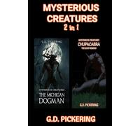 Mysterious Creatures: The Michigan Dogman & Mysterious Creatures: Chupacabra - The Goat Nemesis: Two In One Book