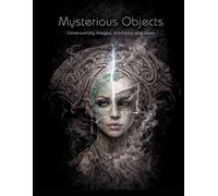 Mysterious Objects: Otherworldly Images, Artifacts and Ideas to Color
