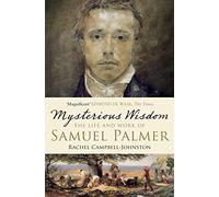 Mysterious Wisdom: The Life and Work of Samuel Palmer