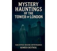 Mystery Hauntings of the Tower of London