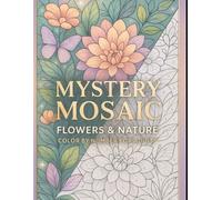 “Mystery Mosaic Flowers & Nature: Color by Number Coloring Book for Adults | Relaxing Floral Art, Mindful Coloring, Stress Relief Activity
