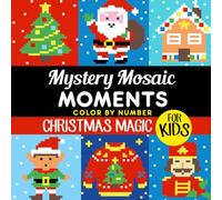 Mystery Mosaic Moments Christmas Magic for Kids: Easy Christmas Colour by Number Pixel Art Puzzles for Kids Ages 6-10