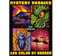 Mystery Mosaics 100 Color by Number: Stress Relief Pixel Puzzle Art on Black Background for Adult Coloring.