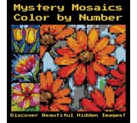 Mystery Mosaics Color By Number: Flowers - A Relaxing Hidden Picture Coloring Book for Adults with Beautiful Floral Designs: Discover 50 Stunning Blooms, and Stress-Relieving Art