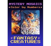 Mystery Mosaics Color by Number: Relaxing Pixel Art Coloring Book, a Fun Color Quest Filled with Fantasy Creatures | 50 Color by Number Pictures for Stress Relief