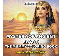 Mystery of Ancient Egypt: The Mummy Coloring Book - Epic Scenes of Mummies, Pharaohs, Pyramids and Ancient Legends: A Detailed Coloring Adventure ... Myths, Tombs, Gods and Lost Civilizations