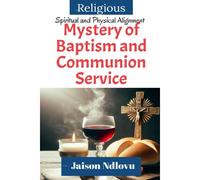 Mystery Of Baptism And Communion Service: Spiritual And Physical Alignment (Surrendering To God's Plans: A Journey Of Transformation)