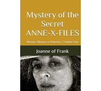 Mystery of the Secret ANNE-X-FILES: Illusion, Allusion, or Delusion...? Volume One