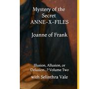 Mystery of the Secret ANNE-X-FILES: Illusion, Allusion, or Delusion...? Volume Two