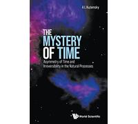 Mystery Of Time, The: Asymmetry Of Time And Irreversibility In The Natural Processes