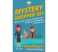 Mystery Shopper 101: How To Start, Grow, And Succeed In Mystery Shopping From A To Z