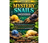 MYSTERY SNAILS UNCOVERED: The Essential Handbook for Mystery Snails: Care, Nutrition, Reproduction, Tank Mates, Health, Environmental Considerations, and Successful Long-Term Aquarium Management.
