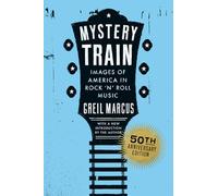 Mystery Train, 50th Anniversary Edition: Images of America in Rock 'n' Roll Music