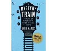 Mystery Train, 50th Anniversary Edition Images of America in Rock 'n' Roll Music - Greil Marcus - Plume - ebook (ePub) - Livre