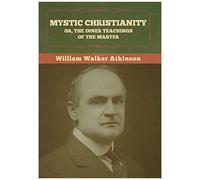 Mystic Christianity; Or, The Inner Teachings Of The Master