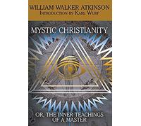 Mystic Christianity, Or The Inner Teachings Of The Master