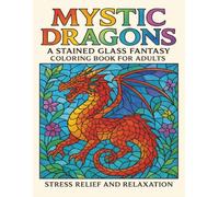 Mystic Dragons A Stained Glass Fantasy Coloring Book for Adults: Stress Relief and Relaxation 8.5" x 11" Size with 40 Beautiful Designs Large Print