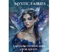 Mystic Fairies - Elegant Fantasy Women to Color: An Adult Coloring Journey of Ethereal Portraits, Enchanted Wings and Woodland Magic
