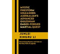 Mystic Firestorm Unleashed: Azerbaijan's Advanced Guleshian Ember-Forged Martial Quest: Harmonizing Mastery And Valor On The Fiery Path Of Legends ... Quest For Mastery In Martial Arts)