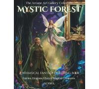 Mystic Forest Coloring Book: 30 Fairies, Dragons, Elves & Magical Creatures Illustrations for Adults & Teens | Enchanted Fantasy Coloring Pages | Arcane Art Gallery Collection