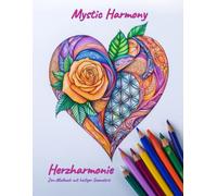 Mystic Harmony: Herzharmonie: Ein meditatives Malbuch mit heiliger Geometrie, inspirierenden Affirmationen und Platz für Notizen