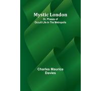 Mystic London; Or, Phases Of Occult Life In The Metropolis