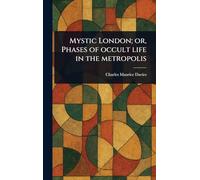 Mystic London; or, Phases of Occult Life in the Metropolis