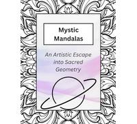 Mystic Mandalas: An Artistic Escape into Sacred Geometry