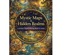 Mystic Maps & Hidden Realms A Fantasy Maps Coloring Book for Adults: 120+ Unique Magical Worlds, Lost Cities & Explorer’s Routes for Creativity and Stress Relief (8.5x11)