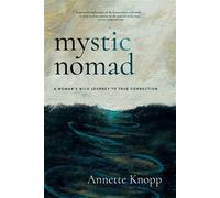Mystic Nomad A Woman’s Wild Journey to True Connection - Annette Knopp - Monkfish Book Publishing - ebook (ePub) - Livre