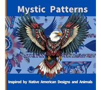 Mystic Patterns: Inspired by Native American Designs and Animals: 30 Spirit Animals and Sacred Symbols for Coloring, Meditation, and Mindfulness