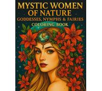 Mystic Women of Nature: Goddesses, Nymphs & Fairies Coloring Book: Relaxing Coloring Book for Women and Seniors - 70+ Elegant Goddess & Fairy Designs