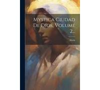 Mystica Ciudad De Dios, Volume 2...