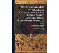 Mystica Civitas Dei Vindicata Ab Observationibus R.d. Eusebii Amort, Canonic. Regul. Lateranens. Polingae