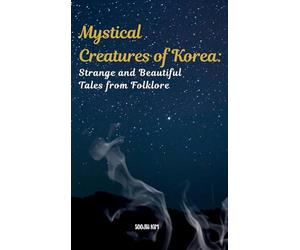Mystical Creatures of Korea: Strange and Beautiful Tales from Folklore