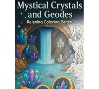 Mystical Crystals and Geodes Coloring Book: 50+ Relaxing Pages of Crystal Caves, Gems, and Geode Designs for Stress Relief and Creativity