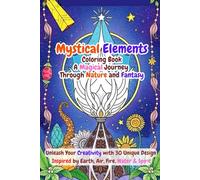 Mystical Elements Coloring Book: A Magical Journey Through Nature and Fantasy: Unleash Your Creativity with 50 Unique Designs Inspired by Earth, Air, Fire, Water, and Spirit