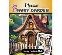 Mystical Fairy Garden Coloring Book for adults: 45 illustrations of Enchanted Fairies, whimsical gardens, Flowers & Fantasy to Inspire creativity & Relaxation