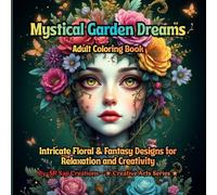 Mystical Garden Dreams: An Adult Coloring Book: Intricate Floral & Fantasy Designs for Relaxation and Creativity