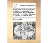 Mystical Initiations; Or, Hymns Of Orpheus Translated From The Original Greek