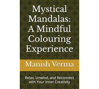 Mystical Mandalas: A Mindful Colouring Experience: Relax, Unwind, and Reconnect with Your Inner Creativity