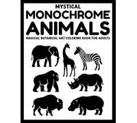 Mystical Monochrome Animals: Magical Botanical Art Coloring Book for Adults Fantasy Animal and Nature Designs for Calm, Creativity, and Stress Relief (Use Just One Color!)